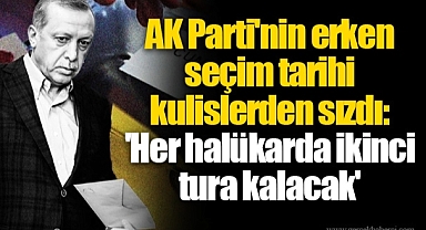 AK Parti'nin erken seçim tarihi kulislerden sızdı: 'Her halükarda ikinci tura kalacak'
