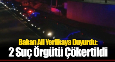 Bakan Ali Yerlikaya Duyurdu: 2 Suç Örgütü Çökertildi