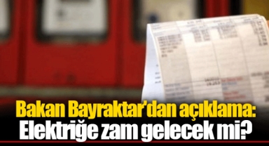 Bakan Bayraktar'dan açıklama: Elektriğe zam gelecek mi?