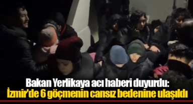 Bakan Yerlikaya acı haberi duyurdu: İzmir'de 6 göçmenin cansız bedenine ulaşıldı
