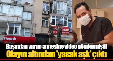 Başından vurup annesine video göndermişti! Olayın altından 'yasak aşk' çıktı