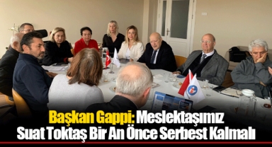 Başkan Gappi: Meslektaşımız Suat Toktaş Bir An Önce Serbest Kalmalı