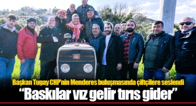 Başkan Tugay CHP’nin Menderes buluşmasında çiftçilere seslendi