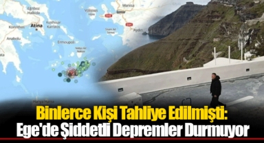 Binlerce Kişi Tahliye Edilmişti: Ege'de Şiddetli Depremler Durmuyor