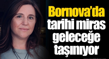 Bornova’da tarihi miras geleceğe taşınıyor