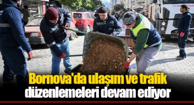 Bornova'da ulaşım ve trafik düzenlemeleri devam ediyor