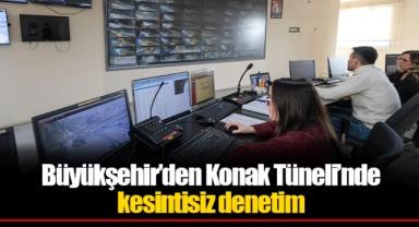 Büyükşehir’den Konak Tüneli’nde kesintisiz denetim