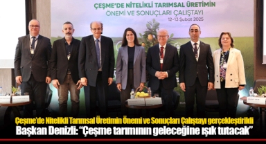 Çeşme’de Nitelikli Tarımsal Üretimin Önemi ve Sonuçları Çalıştayı gerçekleştirildi