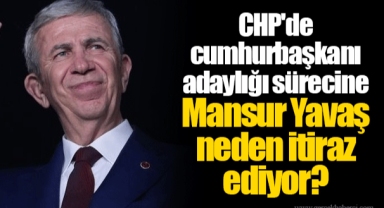 CHP'de cumhurbaşkanı adaylığı sürecine Mansur Yavaş neden itiraz ediyor?