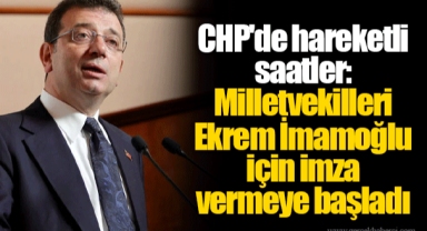 CHP'de hareketli saatler: Milletvekilleri Ekrem İmamoğlu için imza vermeye başladı