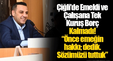 Çiğli’de Emekli ve Çalışana Tek Kuruş Borç Kalmadı!