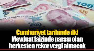 Cumhuriyet tarihinde ilk! Mevduat faizinde parası olan herkesten rekor vergi alınacak
