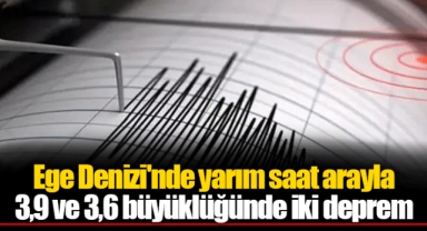 Ege Denizi'nde yarım saat arayla 3,9 ve 3,6 büyüklüğünde iki deprem