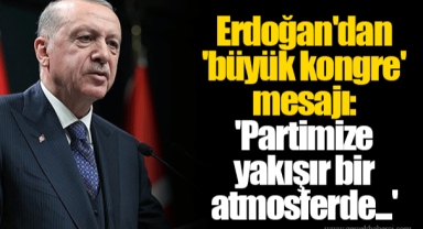Erdoğan'dan 'büyük kongre' mesajı: 'Partimize yakışır bir atmosferde...'