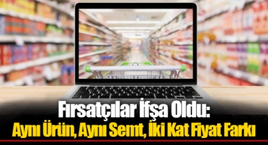 Fırsatçılar İfşa Oldu: Aynı Ürün, Aynı Semt, İki Kat Fiyat Farkı