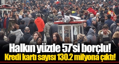 Halkın yüzde 57'si borçlu! Kredi kartı sayısı 130.2 milyona çıktı!