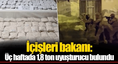 İçişleri bakanı: Üç haftada 1,8 ton uyuşturucu bulundu
