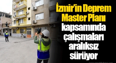 İzmir’in Deprem Master Planı kapsamında çalışmaları aralıksız sürüyor