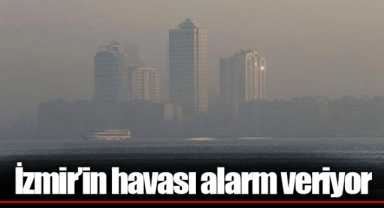 İzmir’in havası alarm veriyor