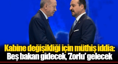 Kabine değişikliği için müthiş iddia: Beş bakan gidecek, 'Zorlu' gelecek