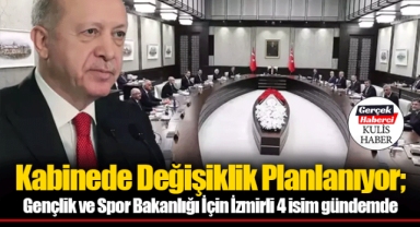 Kabinede Değişiklik Planlanıyor; Gençlik ve Spor Bakanlığı İçin İzmirli 4 isim gündemde