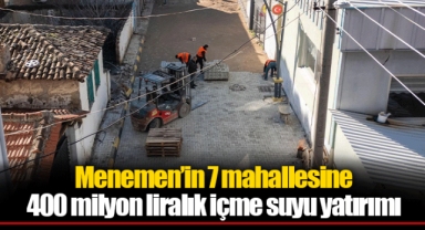 Menemen’in 7 mahallesine 400 milyon liralık içme suyu yatırımı