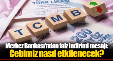 Merkez Bankası'ndan faiz indirimi mesajı: Cebimiz nasıl etkilenecek?
