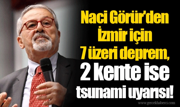 Naci Görür'den İzmir için 7 üzeri deprem, 2 kente ise tsunami uyarısı!