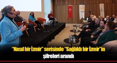 “Nasıl bir İzmir” serisinde “Sağlıklı bir İzmir”in şifreleri arandı
