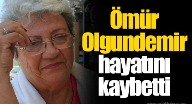 Ömür Olgundemir hayatını kaybetti