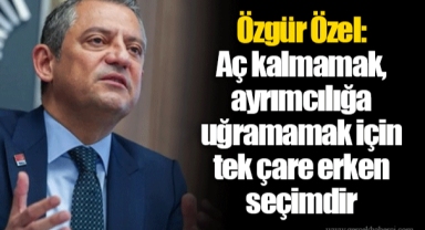 Özgür Özel: Aç kalmamak, ayrımcılığa uğramamak için tek çare erken seçimdir