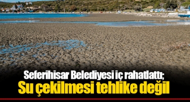 Seferihisar Belediyesi iç rahatlattı; Su çekilmesi tehlike değil
