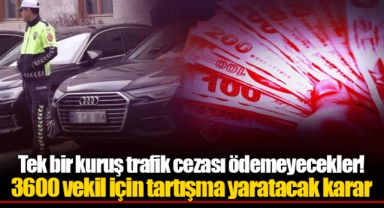 Tek bir kuruş trafik cezası ödemeyecekler! 3600 vekil için tartışma yaratacak karar