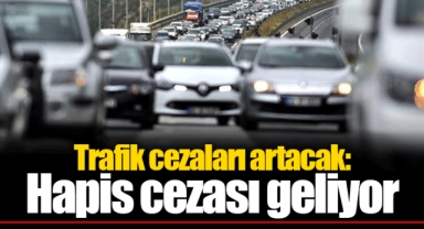 Trafik cezaları artacak: Hapis cezası geliyor