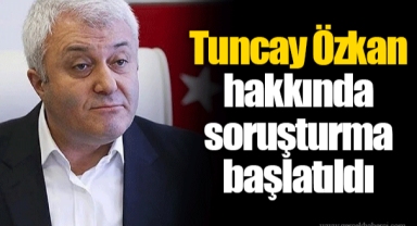 Tuncay Özkan hakkında soruşturma başlatıldı