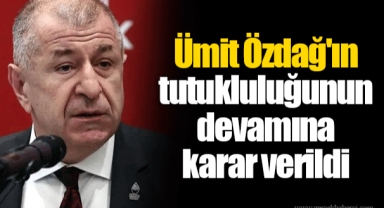 Ümit Özdağ'ın tutukluluğunun devamına karar verildi