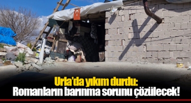Urla’da yıkım durdu: Romanların barınma sorunu çözülecek!