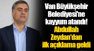 Van Büyükşehir Belediyesi'ne kayyum atandı! Abdullah Zeydan'dan ilk açıklama geldi