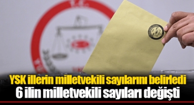 YSK illerin milletvekili sayılarını belirledi 6 ilin milletvekili sayıları değişti