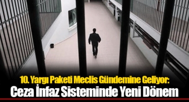 10. Yargı Paketi Meclis Gündemine Geliyor: Ceza İnfaz Sisteminde Yeni Dönem