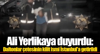 Ali Yerlikaya duyurdu: Daltonlar çetesinin kilit ismi İstanbul'a getirildi