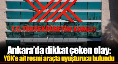 Ankara’da dikkat çeken olay: YÖK'e ait resmi araçta uyuşturucu bulundu