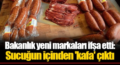 Bakanlık yeni markaları ifşa etti: Sucuğun içinden 'kafa' çıktı