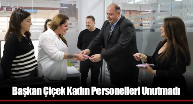 Başkan Çiçek Kadın Personelleri Unutmadı