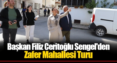 Başkan Filiz Ceritoğlu Sengel'den Zafer Mahallesi Turu