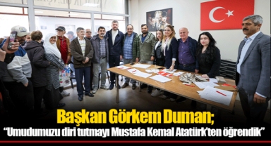 Başkan Görkem Duman; “Umudumuzu diri tutmayı Mustafa Kemal Atatürk’ten öğrendik”