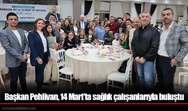 Başkan Pehlivan, 14 Mart'ta sağlık çalışanlarıyla buluştu