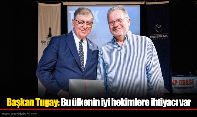 Başkan Tugay: Bu ülkenin iyi hekimlere ihtiyacı var