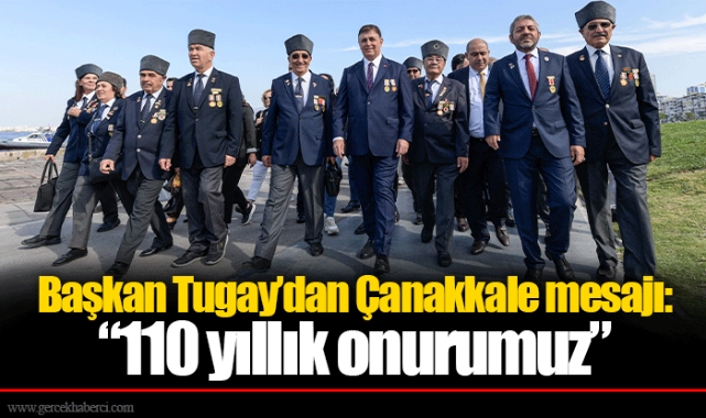 Başkan Tugay’dan Çanakkale mesajı:  “110 yıllık onurumuz”