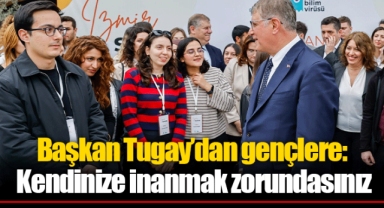 Başkan Tugay’dan gençlere: Kendinize inanmak zorundasınız